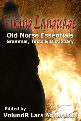 Viking Language: Old Norse Essentials: Grammar, Texts and Dictionary by Agnarsson, Volundr Lars