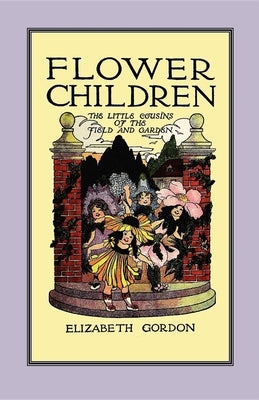 Flower Children: The Little Cousins of the Field and Garden by Gordon, Elizabeth