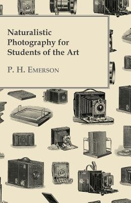 Naturalistic Photography for Students of the Art by Emerson, P. H.