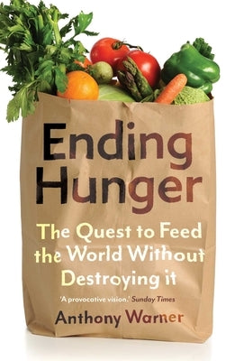 Ending Hunger: The Quest to Feed the World Without Destroying It by Warner, Anthony
