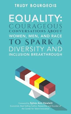 Equality: Courageous Conversations About Women, Men, and Race to Spark a Diversity and Inclusion Breakthrough by Bourgeois, Trudy