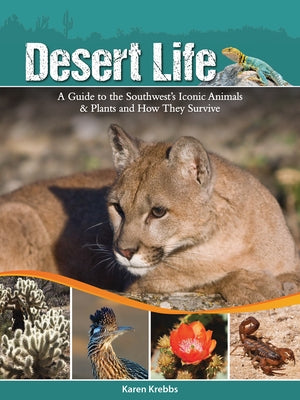 Desert Life: A Guide to the Southwest's Iconic Animals & Plants and How They Survive by Krebbs, Karen