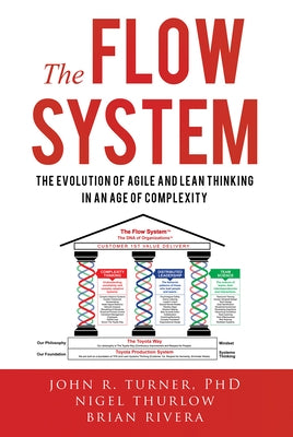 The Flow System: The Evolution of Agile and Lean Thinking in an Age of Complexity by Turner, John