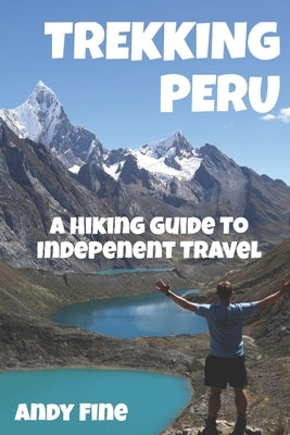 Trekking Peru: A Hiking Guide to Independent Travel by Fine, Andy