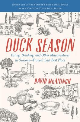 Duck Season: Eating, Drinking, and Other Misadventures in Gascony--France's Last Best Place by McAninch, David