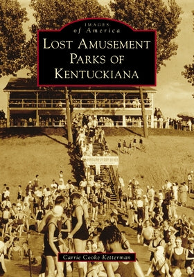 Lost Amusement Parks of Kentuckiana by Ketterman, Carrie Cooke