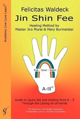 Jin Shin Fee: Healing Method by Master Jiro Murai and Mary Burmeister. Guide to Quick Aid and Healing from A - Z Through the Laying by Waldeck, Felicitas