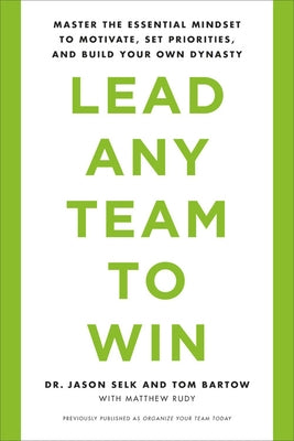 Lead Any Team to Win: Master the Essential Mindset to Motivate, Set Priorities, and Build Your Own Dynasty by Selk, Jason