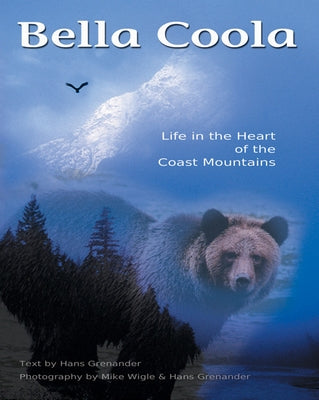 Bella Coola: Life in the Heart of the Coastal Mountains by Granander, Hans