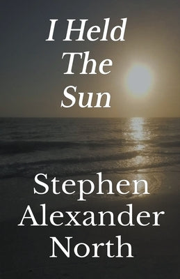 I Held The Sun by North, Stephen Alexander