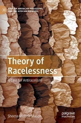 Theory of Racelessness: A Case for Antirace(ism) by Mason, Sheena Michele