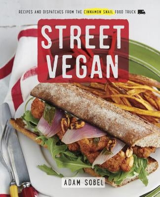 Street Vegan: Recipes and Dispatches from the Cinnamon Snail Food Truck: A Cookbook by Sobel, Adam