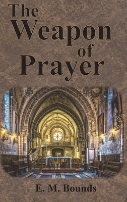 The Weapon of Prayer by Bounds, Edward M.