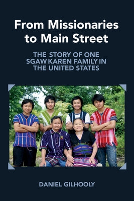 From Missionaries to Main Street: The Story of One Sgaw Karen Family in the United States by Gilhooly, Daniel