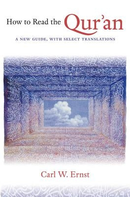 How to Read the Qur'an: A New Guide, with Select Translations by Ernst, Carl W.