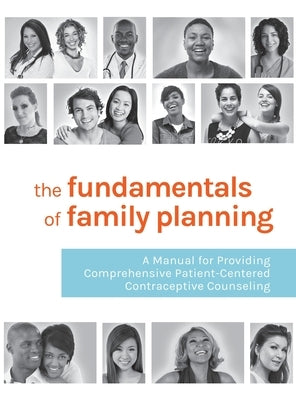 The Fundamentals of Family Planning: A Manual for Providing Comprehensive Patient-Centered Contraceptive Counseling by Essential Access Health