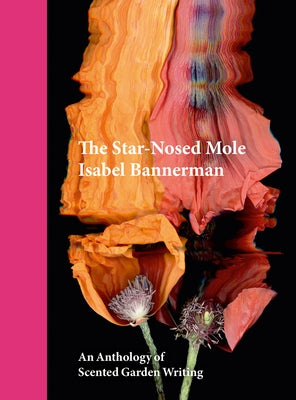 The Star-Nosed Mole: An Anthology of Scented Garden Writing by Bannerman, Isabel