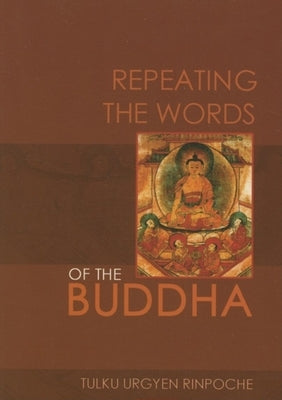 Repeating the Words of the Buddha by Rinpoche, Tulku Urgyen