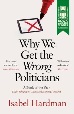 Why We Get the Wrong Politicians by Hardman, Isabel