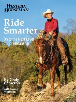 Ride Smarter: On to the Next Level of Horsemanship by Cameron, Craig