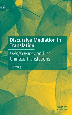 Discursive Mediation in Translation: Living History and Its Chinese Translations by Wang, Hui