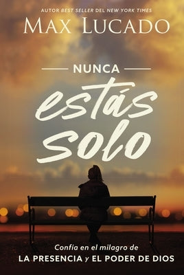 Nunca Estás Solo: Confía En El Milagro de la Presencia Y El Poder de Dios by Lucado, Max