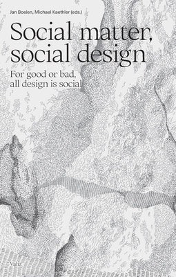 Social Matter, Social Design: For Good or Bad, All Design Is Social by Boelen, Jan