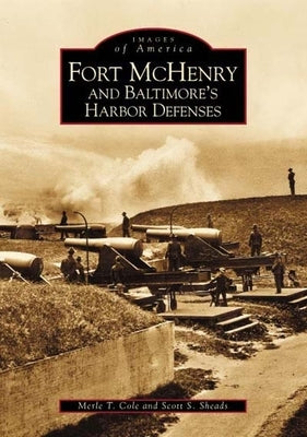 Fort McHenry and Baltimore's Harbor Defenses by Cole, Merle T.