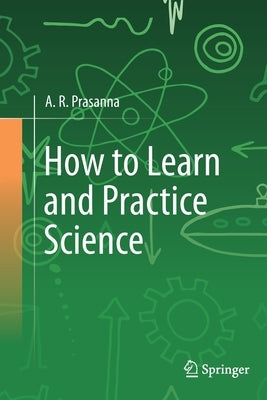 How to Learn and Practice Science by Prasanna, A. R.