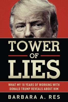 Tower of Lies: What My Eighteen Years of Working with Donald Trump Reveals about Him by Res, Barbara a.