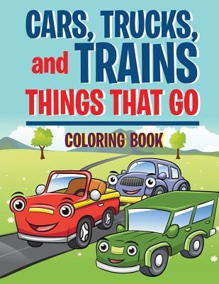 Cars, Trucks, and Trains: Things that Go coloring book: Childrens Coloring Books by Masters, Neil