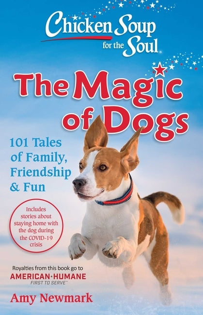 Chicken Soup for the Soul: The Magic of Dogs: 101 Tales of Family, Friendship & Fun by Newmark, Amy