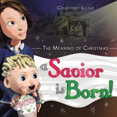 The Meaning of Christmas: A Savior Is Born! by Little, Courtney