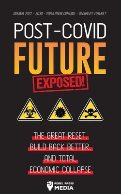Post-Covid Future Exposed!: The Great Reset, Build Back Better and Total Economic Collapse - Agenda 2021 - 2030 - Population Control - Globalist F by Rebel Press Media