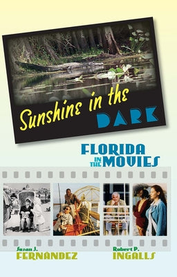 Sunshine in the Dark: Florida in the Movies by Fernandez, Susan J.