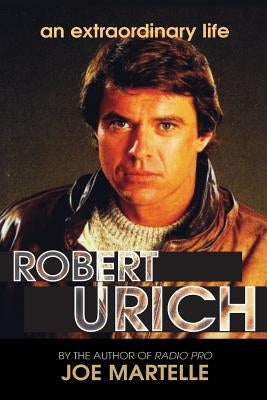 The Robert Urich Story - An Extraordinary Life by Martelle, Joe