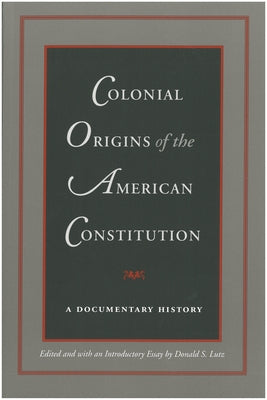 Colonial Origins of the American Constitution: A Documentary History by Lutz, Donald S.