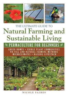 The Ultimate Guide to Natural Farming and Sustainable Living: Permaculture for Beginners by Faires, Nicole