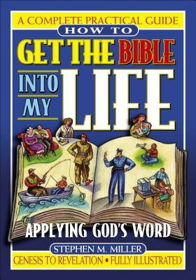 How to Get the Bible Into My Life: Putting God's Word Into Action by Miller, Stephen M.