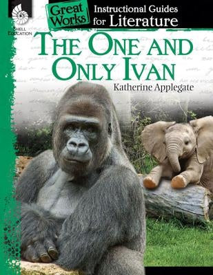 The One and Only Ivan: An Instructional Guide for Literature: An Instructional Guide for Literature by Prior, Jennifer