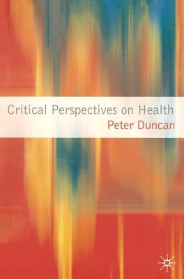 Critical Perspectives on Health by Duncan, Peter