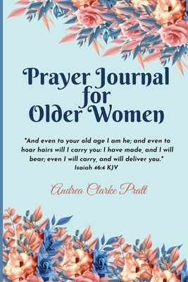 Prayer Journal for Older Women: Color Interior. An Inspirational Journal with Bible Verses, Motivational Quotes, Prayer Prompts and Spaces for Reflect by Clarke Pratt, Andrea