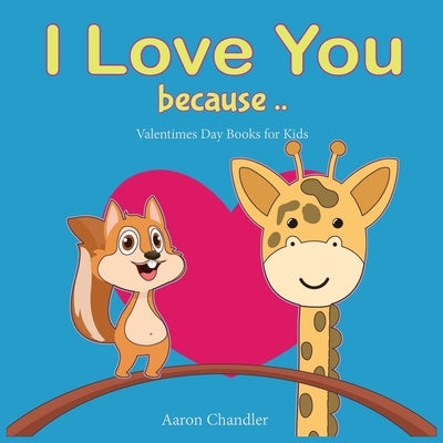 I Love You Because: Valentines Day Books for Kids: Bedtime Book for kids age 2-6 years old by Chandler, Aaron