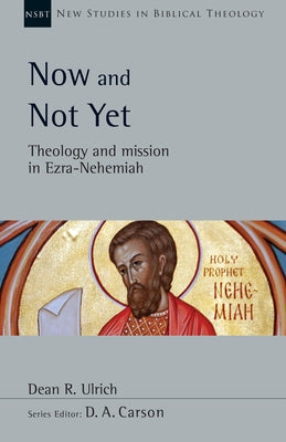 Now and Not Yet: Theology and Mission in Ezra-Nehemiah by Ulrich, Dean R.