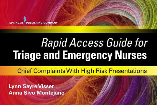 Rapid Access Guide for Triage and Emergency Nurses: Chief Complaints with High Risk Presentations by Visser, Lynn Sayre
