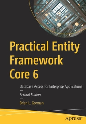 Practical Entity Framework Core 6: Database Access for Enterprise Applications by Gorman, Brian L.