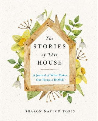 The Stories of This House: A Journal of What Makes Our House a Home by Naylor Toris, Sharon