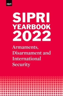 Sipri Yearbook 2022: Armaments, Disarmament and International Security by Stockholm International Peace Research I