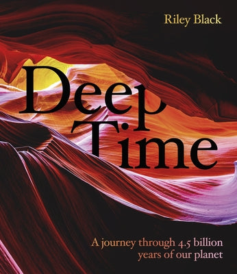 Deep Time: A Journey Through 4.5 Billion Years of Our Planet by Black, Riley
