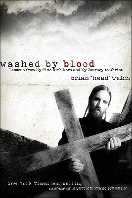 Washed by Blood: Lessons from My Time with Korn and My Journey to Christ by Welch, Brian